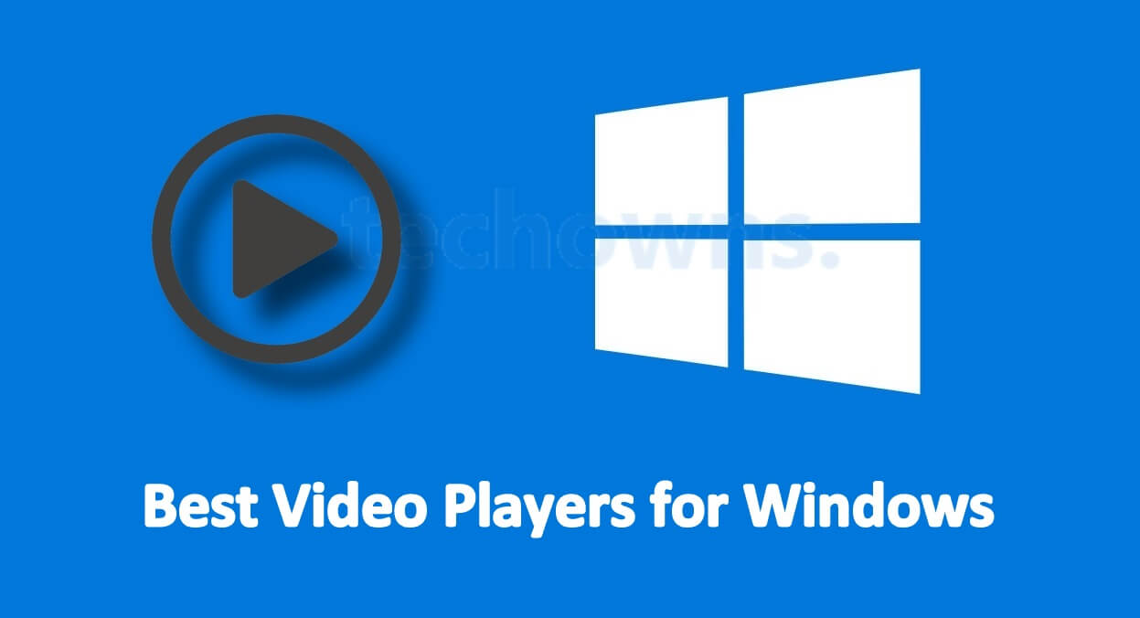 Best Video Players for Windows [Totally Free] in 2021 TechOwns