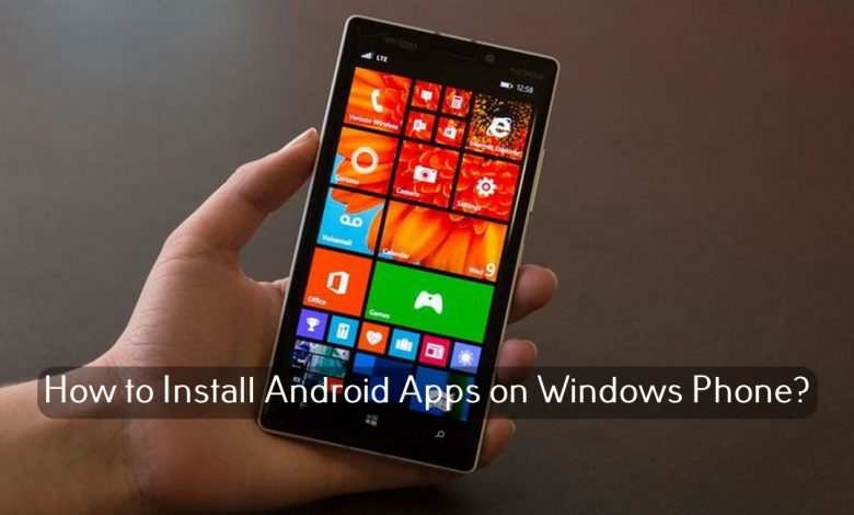 How to Install Android Apps on Windows Phone