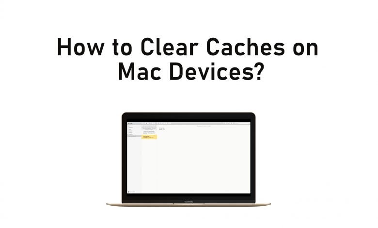 How to Clear Caches on Mac Devices