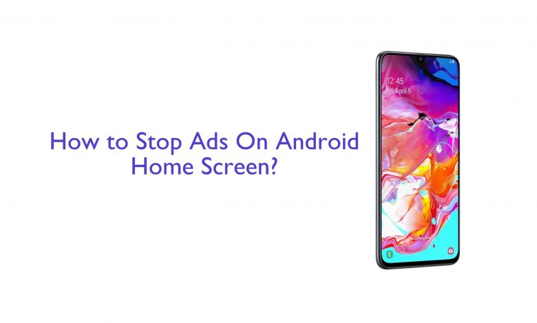 stop ads on Android home screen