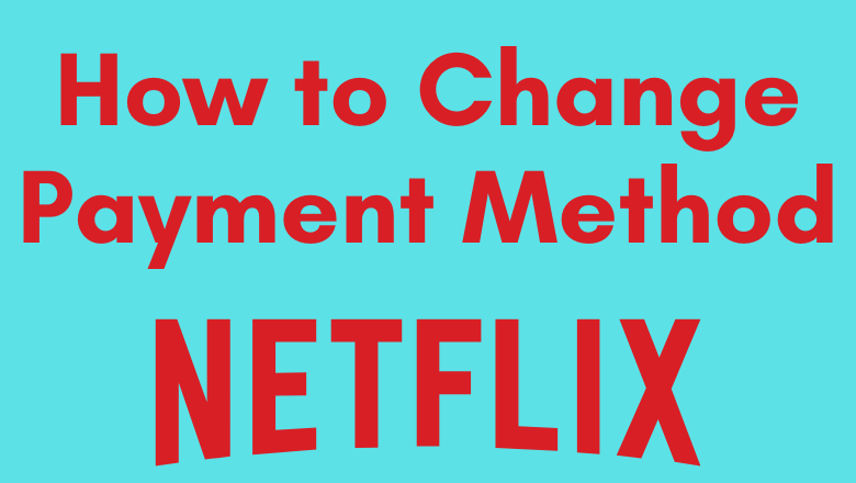 How to Change Payment Method on Netflix
