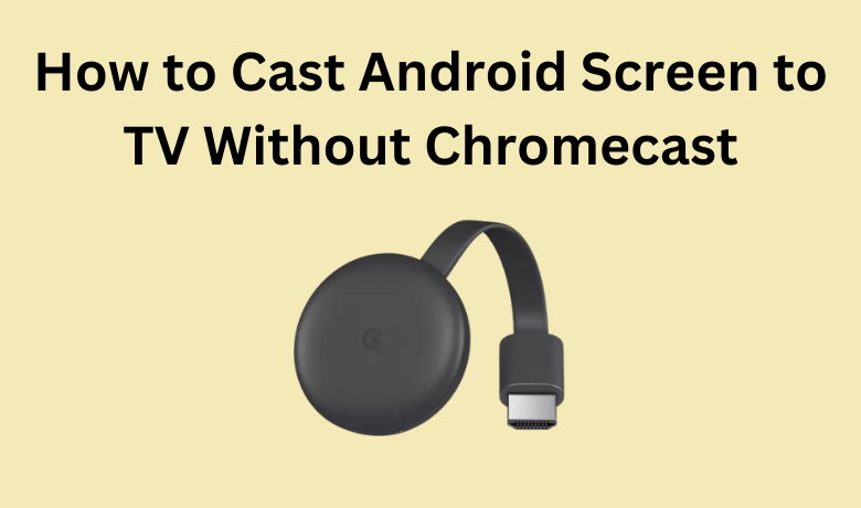 Android Cast Screen to TV Without Chromecast