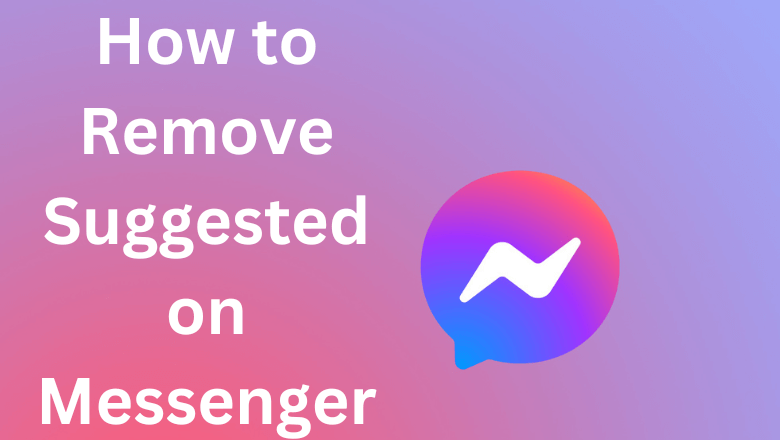 How to Remove Suggested on Messenger