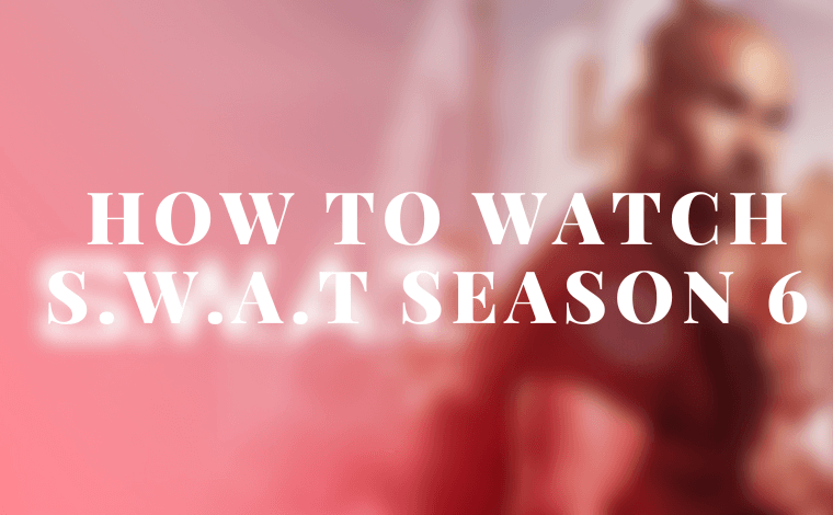 How to Watch S.W.A.T Season 6
