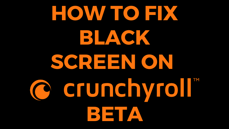 How to Fix Black Screen on Crunchyroll Beta