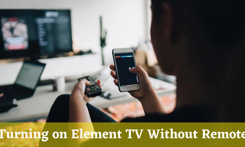 How to turn on Element TV without remote