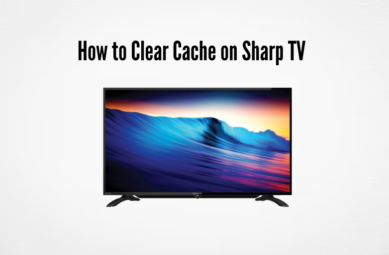 How to Clear Cache on Sharp TV
